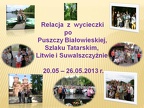 Relacja z wycieczki po Puszczy Białowieskiej, Szlaku Tatarskim, Litwie i Suwalszczyźnie - 20-26 maj 2013r.